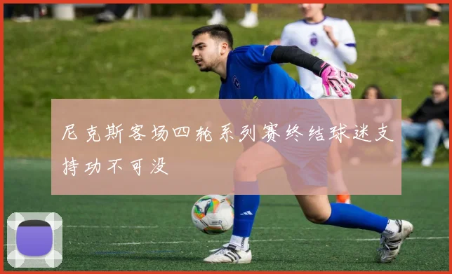 尼克斯客场四轮系列赛终结球迷支持功不可没
